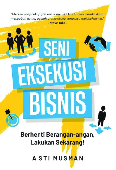 Seni Eksekusi Bisnis : Berhenti Berangan-angan, Lakukan Sekarang!